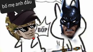 ô ô,waiii,anh batman / bố mẹ anh đâu =)