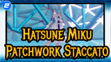 [Hatsune Miku/MMD] Patchwork Staccato_2