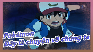 [Pokémon Bản TV/ AMV] Đây là chuyện về chúng ta