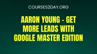 [COURSES2DAY.ORG] Aaron Young – Get MORE Leads With Google Master Edition Download