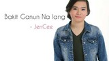 Bakit Ganun Na Lang | JenCee