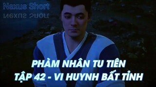 PHÀM NHÂN TU TIÊNTẬP 42 - VI HUYNH BẤT TỈNH