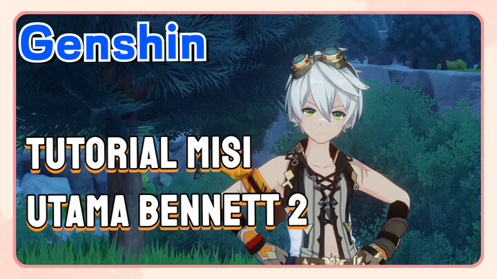 [Genshin, Tutorial] Tutorial misi utama Bennett 2