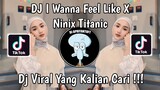 DJ I WANNA FEEL LIKE X NINIX TITANIC SOPAN YETE VIRAL TIK TOK TERBARU 2024 !