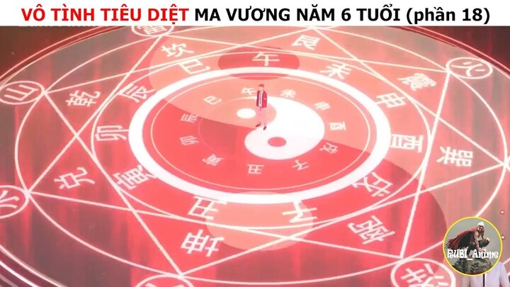 Vô tình tiêu diệt ma vương năm 6 tuổi (p18)