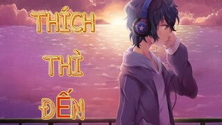 [AMV] Thích Thì Đến