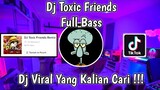 DJ TOXIC FRIENDS FULL BASS VIRAL TIK TOK TERBARU 2021 YANG KALIAN CARI ! DJ NANSUYA