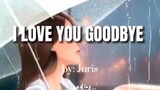 ||I love you Goodbye by: Juris||