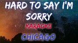 HARD TO SAY I'M SORRY - CHICAGO (KARAOKE VERSION)