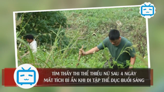 Tìm thấy 'THI THỂ' nữ sinh 'MẤT TÍCH' sau khi xin bố đi 'TẬP THỂ DỤC' 5h sáng  #doisongmoingay