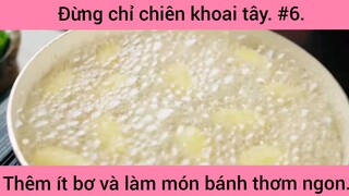 Đừng chỉ chiên khoai tây thêm ít bơ và làm món bánh thơm ngon phần 6