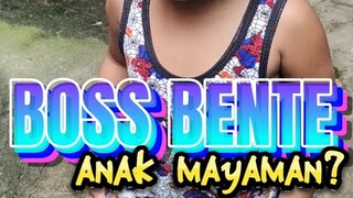 BOSS BENTE ANAK MAYAMAN KA BA?