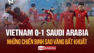 VIỆT NAM 0-1 Ả RẬP SAUDI | THƯƠNG CẢM NHỮNG CHIẾN BINH SAO VÀNG BẤT KHUẤT