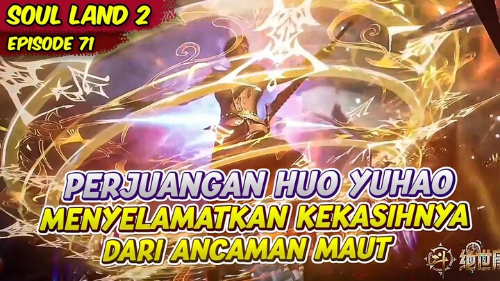 PERJUANGAN HUO YUHAO UNTUK MENYELAMATKAN WANG DONG DARI MAUT | SOUL LAND 2 | EPS 71