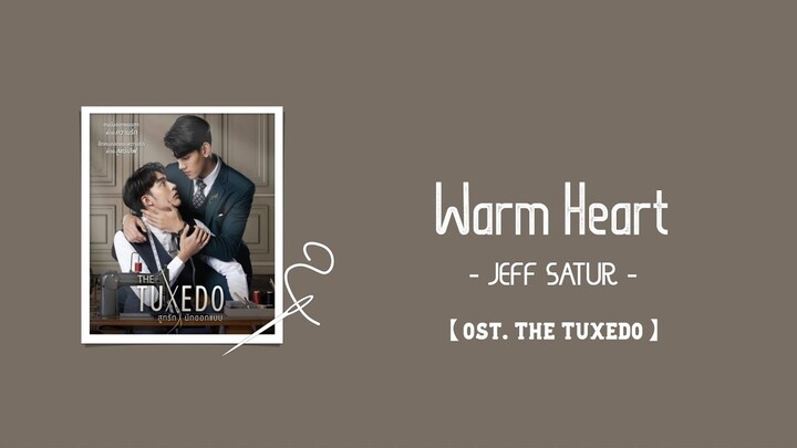【中/ENG/THAI/ROM】Warm Heart (อุ่นหัวใจ) - Jeff Satur [ost.The Tuxedo สูทรักนักออกแบบ ]