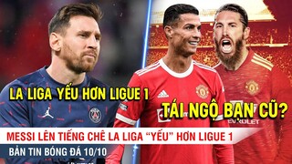 TIN BÓNG ĐÁ 10/10 | Messi CHÊ La Liga Yếu hơn Ligue 1, Lập kỷ lục, Ronaldo sắp đón bạn thân về MU?