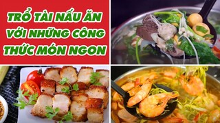 Trổ Tài Nấu Ăn Với Những Công Thức Món Ngon