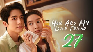 You Are My Lover Friend - Episode 27 [2024] [Chinese]