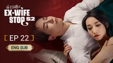 🇨🇳 EX-WIFE STOP SEASON 2 (2023) | Episode 22 | Eng Sub | (爱情而已 第22集)