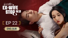 🇨🇳 EX-WIFE STOP SEASON 2 (2023) | Episode 22 | Eng Sub | (爱情而已 第22集)