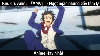 Kirukiru Amou 「AMV」 - Ngọt ngào nhưng đầy tâm lý | Hay Nhấtq