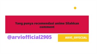 yang punya recomendasi anime Silahkan comments [ARVI]