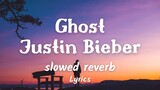 Ghost - Justin Bieber ( slowed + reverb ) Lyrics