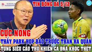 CỰC NÓNG: THẦY PARK HỌP BÁO TRƯỚC TRẬN RA QUÂN TUNG SIÊU CẦU THỦ CẢ ĐÔNG NAM Á KHÓC THÉT