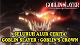 SELURUH ALUR CERITA GOBLIN SLAYER : GOBLIN'S CROWN