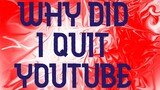 why did i quit youtube?