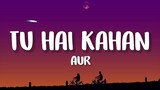 AUR - TU HAI KAHAN (Lyrics)