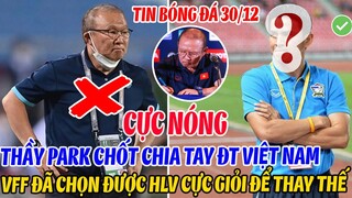 CỰC NÓNG: THẦY PARK CHỐT CHIA TAY ĐT VIỆT NAM, VFF CHỌN HLV CỰC GIỎI ĐỂ THAY THẾ