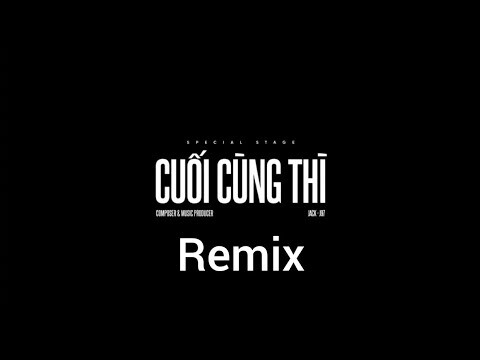 Jack - J97 | Cuối Cùng Thì  Remix | Special Stage Video