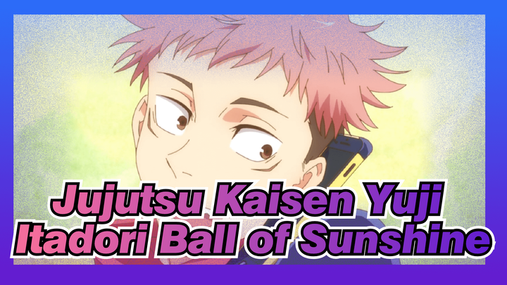 Ball of Sunshine Yuji Itadori | Jujutsu Kaisen