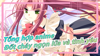 [Tổng hợp anime/Kinh điển] Đốt cháy ngọn lửa và tình yêu trong lòng bạn