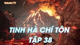 TINH HÀ CHÍ TÔN TẬP 38