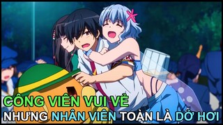 Công Viên Vui Vẻ Nhưng Nhân Viên Toàn Là Dở Hơi | Tóm Tắt Anime