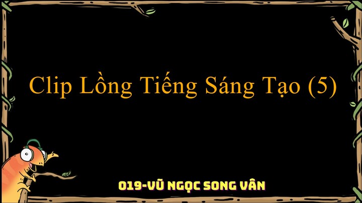 Clip Lồng Tiếng Sáng Tạo (5) | 019 - 021 - 007