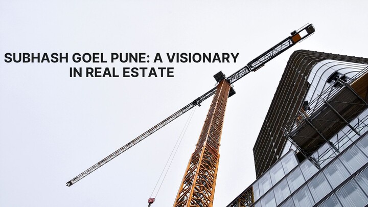 Subhash Goel Pune A Visionary in Real Estate