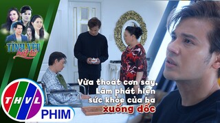 Vừa thoát cơn say, Lâm phát hiện sức khỏe của ba xuống dốc trầm trọng | TÌNH YÊU BẤT TỬ