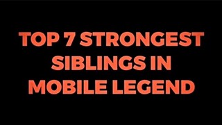 TOP 7 STRONGEST SIBLINGS IN MLBB