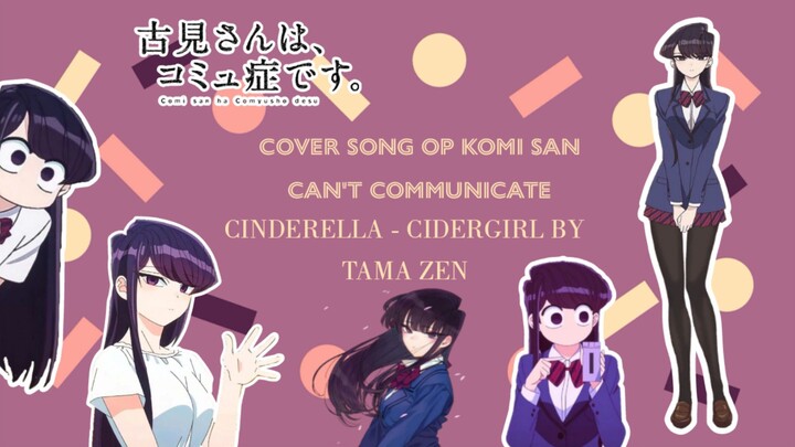 Cover Song Tama Zen - Komi San Can't Communicate OP - Cinderella -Cidergirl