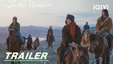 Trailer: Ma Yili, Zhou Yiran and Yu Shi’s wilderness life! | To the Wonder 我的阿勒泰 | iQIYI