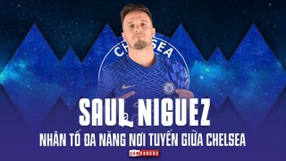 SAUL NIGUEZ | NHÂN TỐ ĐA NĂNG hữu dụng nơi tuyến giữa của HLV THOMAS TUCHEL