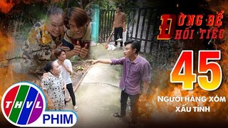 Đừng để hối tiếc - Tập 45: Người hàng xóm xấu tính