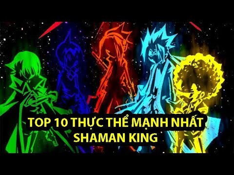 Top 10 Thực Thể Mạnh Nhất Thế Giới Vua Pháp Sư (Shaman King 2021)