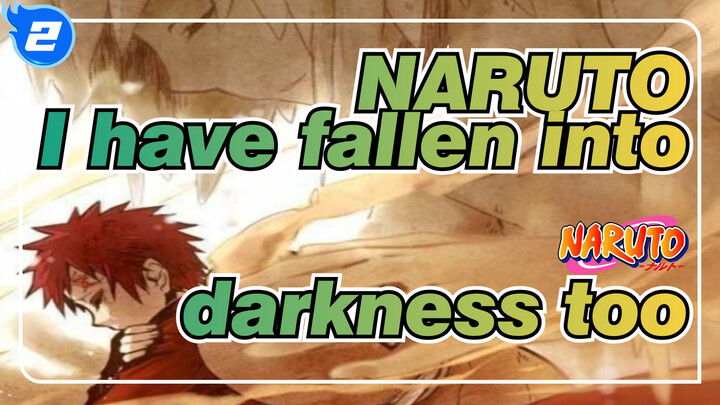 NARUTO|[Gaara]I have fallen into darkness too_2