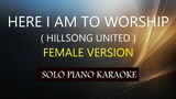 HERE I AM TO WORSHIP ( FEMALE VERSION ) ( HILLSONG UNITED ) ( PH KARAOKE PIANO by REQUEST (COVER_CY)