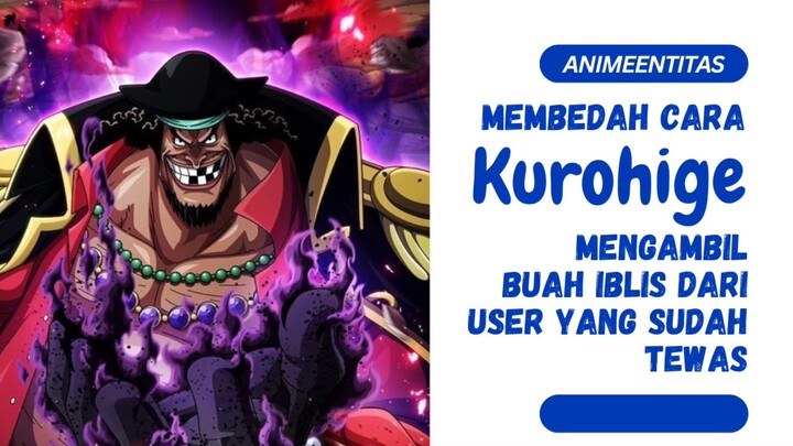 Sini dehh, kita beda cara Kurohige mengambil buah iblis dari user yang sudah tiada