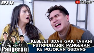 KEBELET UDAH GAK TAHAN! PUTRI DITARIK PANGERAN KE POJOKAN GUDANG - PUTRI UNTUK PANGERAN